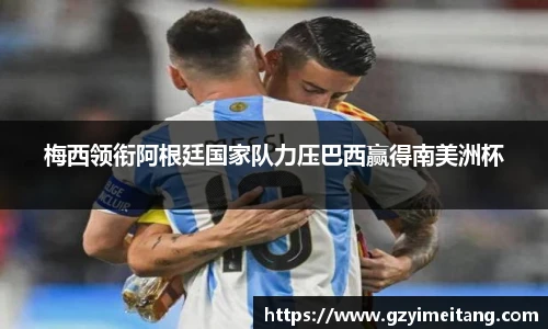 梅西领衔阿根廷国家队力压巴西赢得南美洲杯